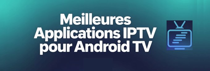 Meilleures applications IPTV pour Android TV en 2025