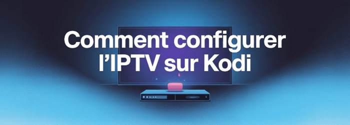 Comment configurer l&rsquo;IPTV sur Kodi (2026)
