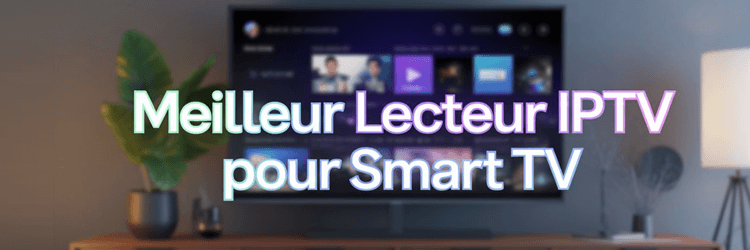 Meilleur lecteur IPTV pour Smart TV (2025)