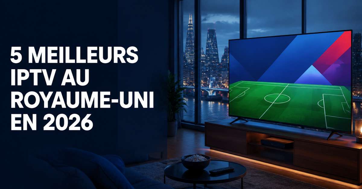 5 meilleurs fournisseurs IPTV au Royaume-Uni en 2026